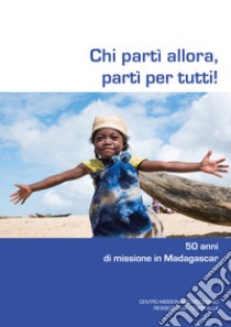 Chi partì allora, partì per tutti! 50 anni di missione in Madagascar libro