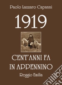 1919. Cent'anni fa in Appennino (Reggio Emilia) libro di Capanni Paolo Lazzaro