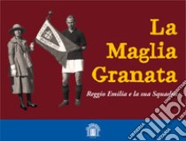 La maglia granata. Reggio Emilia e la sua squadra libro