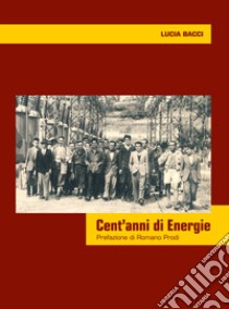 Cent'anni di Energie libro di Bacci Lucia
