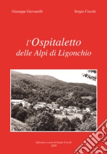 L'Ospitaletto delle Alpi di Ligonchio. Nuova ediz. libro di Giovanelli Giuseppe; Cocchi Sergio