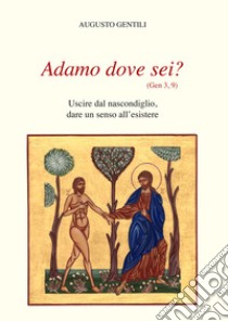 Adamo dove sei? Uscire dal nascondiglio, dare un senso all'esistere. Nuova ediz. libro di Gentili Augusto