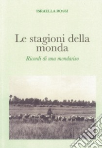 Le stagioni della monda. Ricordi di una mondariso libro di Rossi Israella