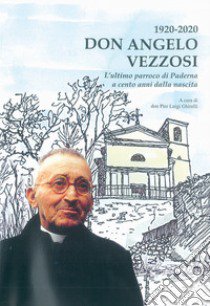 1920-2020 Don Angelo Vezzosi. L'ultimo parroco di Paderna a cento anni dalla nascita libro di Ghirelli P. L. (cur.)