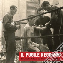 Il pugile reggiano. Un secolo di boxe da Vinsani a Cavallari libro di Giovannini G. (cur.); Mazzali G. (cur.)