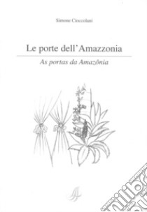 Le porte dell'Amazzonia-As portas da Amazònia. Ediz. bilingue libro di Cioccolani Simone