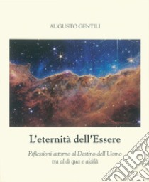 L'eternità dell'essere. Riflessioni attorno al destino dell'uomo tra al di qua e aldilà libro di Gentili Augusto