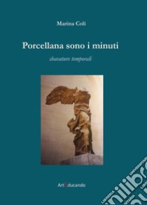 Porcellana sono i minuti. Sbavature temporali libro di Coli Marina