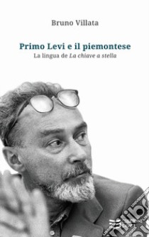 Primo Levi e il piemontese. La lingua de «La chiave a stella» libro di Villata Bruno