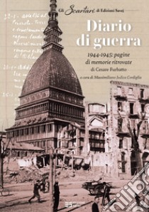 Diario di guerra. 1944-1945: pagine di memorie ritrovate libro di Furbatto Cesare; Judica Cordiglia M. (cur.)