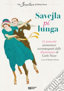 Savejla pi lunga. 65 proverbi piemontesi accompagnati dalle illustrazioni di Carlo Nicco libro di Bonato M. (cur.)
