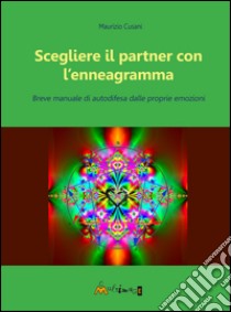 Scegliere il partner con l'enneagramma. Breve manuale di autodifesa dalle proprie emozioni libro di Cusani Maurizio