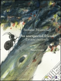 An unexpected friend-Un ami inattendu. Ediz. illustrata libro di Montanari Stefano