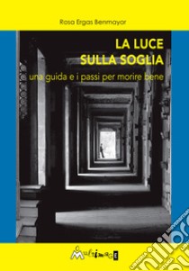 La luce sulla soglia. Una guida e i passi per morire bene libro di Ergas Benmayor Rosa