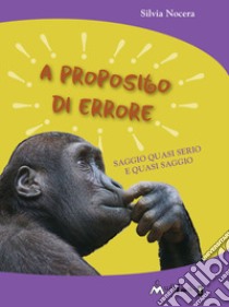 A proposito di errore. Saggio quasi serio e quasi saggio libro di Nocera Silvia