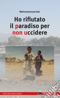 Ho rifiutato il paradiso per non uccidere libro di Atai Walimohammad