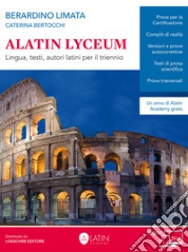 Alatin Lyceum. Lingua, testi, autori latini per il triennio. Per il triennio dei Licei. Con espansione online libro di Limata Berardino; Bertocchi Caterina