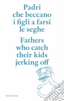 Padri che beccano i figli a farsi le seghe. Ediz. italiana e inglese libro di Nicolai Valerio