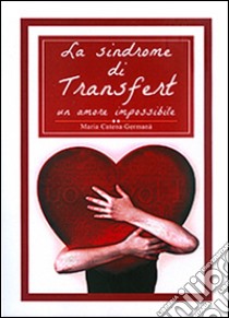 La sindrome di Transfert. Un amore impossibile libro di Germanà Maria Catena