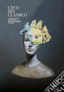 L'eco del classico. La valle dei templi di Agrigento allo Studio Museo Francesco Messina di Milano. Catalogo della mostra (Milano, 20 luglio-21 ottobre 2018). Ediz. illustrata libro di Fratelli M. (cur.); Parello M. C. (cur.); Rizzo M. S. (cur.)