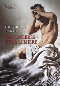 Giorgio Dante. Les tenebres et la lumiere. Ediz. italiana e francese libro di Cavallaio D. (cur.)