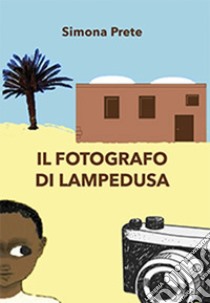 Il fotografo di Lampedusa libro di Prete Simona