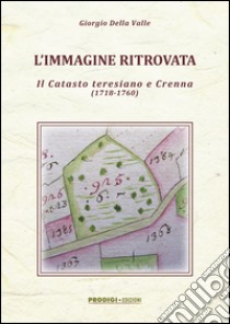 L'immagine ritrovata. Il catasto teresiano e Crenna (1718-1760) libro di Della Valle Giorgio