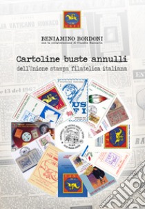 Cartoline buste annulli dell'Unione stampa filatelica italiana. Ediz. illustrata libro di Bordoni Beniamino; Baccarin Claudio