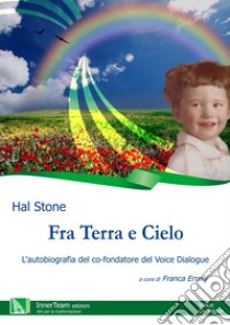 Fra terra e cielo. L'autobiografia del co-fondatore del Voice Dialogue libro di Stone Hal; Errani F. (cur.)