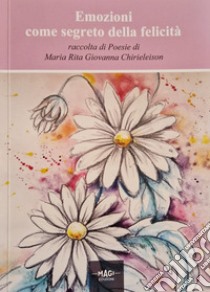 Emozioni come segreto della felicità libro di Chirieleison Maria Rita Giovanna