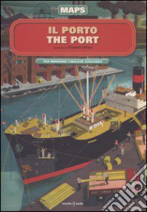 Il porto-The port. Maps. Con adesivi. Ediz. illustrata libro di Skilton Elisabeth