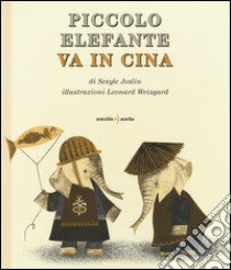 Piccolo Elefante va in Cina. Ediz. illustrata libro di Joslin Sesyle; Weisgard Leonard