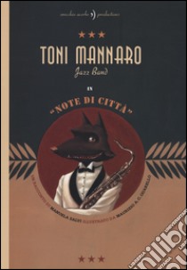 Toni Mannaro Jazz Band. Note di città. Ediz. illustrata libro di Salvi Manuela; Quarello Maurizio A.