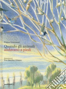 Quando gli animali andavano a piedi. Ediz. a colori libro di Lorenzoni Franco