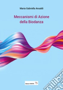 Meccanismi di azione della biodanza. Ediz. illustrata libro di Ansaldi Maria Gabriella