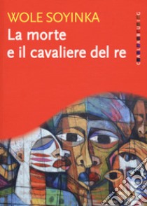 La morte e il cavaliere del re libro di Soyinka Wole