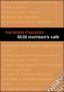 6h30 Morrison's Café libro di D'Ascenzo Marialuisa