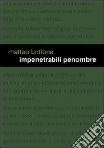 Impenetrabili penombre libro di Bottone Matteo