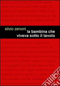 La bambina che viveva sotto il tavolo libro di Zenoni Silvio