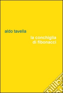 La conchiglia di Fibonacci libro di Tavella Aldo