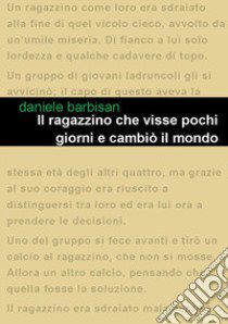 Il ragazzino che visse pochi giorni e cambiò il mondo libro di Barbisan Daniele