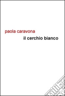 Il cerchio bianco libro di Caravona Paola