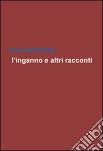 L'inganno e altri racconti libro di Bartolomei Luca