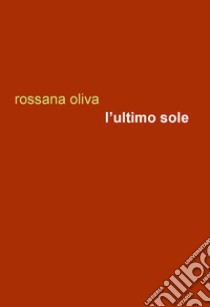 L'ultimo sole libro di Oliva Rossana