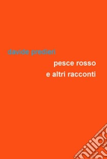 Pesce rosso e altri racconti libro di Predieri Davide