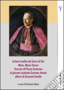 Lettere inedite del servo di Dio mons. Mario Sturzo vescovo di Piazza Armerina al giovane studente Gaetano Amato allievo di Giovanni Gentile libro di Sturzo Mario; Galesi V. (cur.)