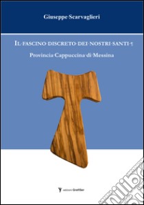 Il fascino discreto dei nostri santi. Provincia cappuccina di Messina libro di Scarvaglieri Giuseppe