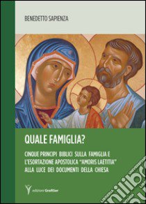 Quale famiglia? Cinque principi biblici sulla famiglia e l'esortazione apostolica «amoris laetitia» alla luce dei documenti della Chiesa libro di Sapienza Benedetto