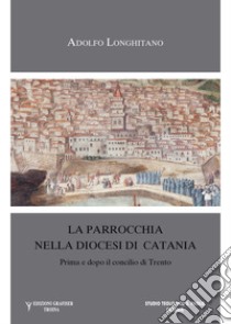 La parrocchia nella diocesi di Catania prima e dopo il Concilio di Trento libro di Longhitano A.