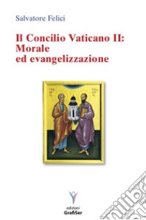 Il Concilio Vaticano II: morale ed evangelizzazione libro di Felici Salvatore